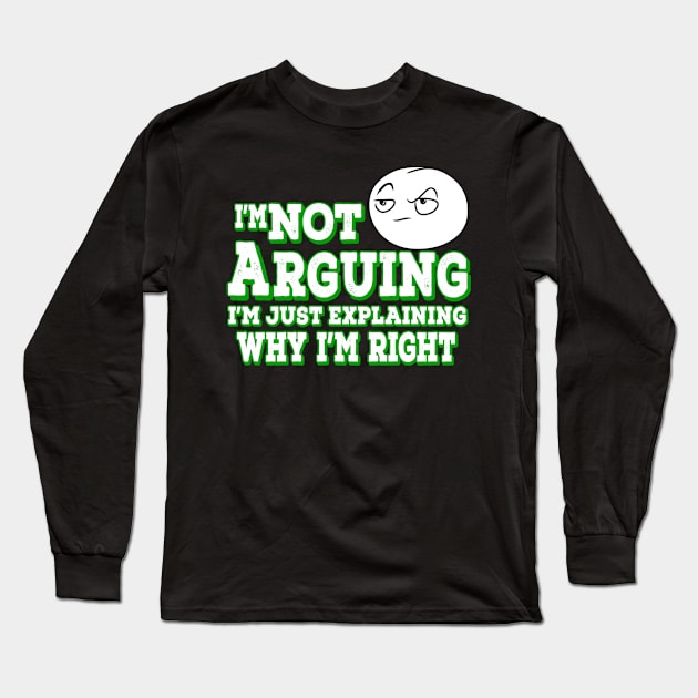 I'm Not Arguing I'm Just Explaining Why I'm Right Green Long Sleeve T-Shirt by Shawnsonart